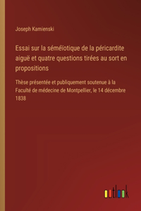 Essai sur la séméïotique de la péricardite aiguë et quatre questions tirées au sort en propositions