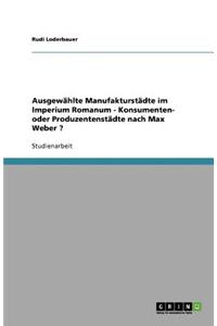 Ausgewählte Manufakturstädte im Imperium Romanum - Konsumenten- oder Produzentenstädte nach Max Weber ?