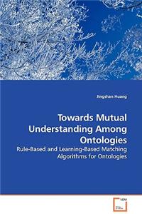 Towards Mutual Understanding Among Ontologies - Rule-Based and Learning-Based Matching Algorithms for Ontologies