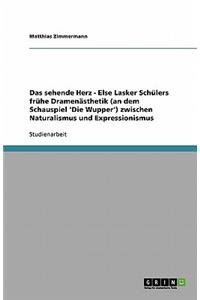 Das sehende Herz - Else Lasker Schülers frühe Dramenästhetik (an dem Schauspiel 'Die Wupper') zwischen Naturalismus und Expressionismus