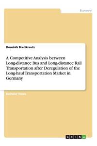 A Competitive Analysis between Long-distance Bus and Long-distance Rail Transportation after Deregulation of the Long-haul Transportation Market in Germany