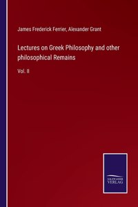 Lectures on Greek Philosophy and other philosophical Remains