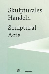 Skulpturales Handeln/Sculptural Acts