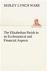 The Elizabethan Parish in its Ecclesiastical and Financial Aspects
