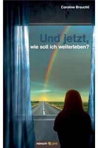 Und jetzt, wie soll ich weiterleben?