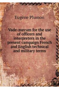 Vade-Mecum for the Use of Officers and Interpreters in the Present Campaign French and English Technical and Military Terms