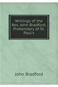 Writings of the Rev. John Bradford, Prebendary of St. Paul's