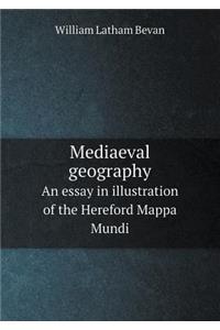 Mediaeval Geography an Essay in Illustration of the Hereford Mappa Mundi