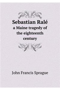 Sebastian Ralé a Maine Tragedy of the Eighteenth Century