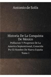 Historia de la Conquista de Mexico Poblacion Y Progresos de la America Septentrional, Conocida Por El Nombre de Nueva España. Tomo 1