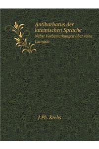 Antibarbarus Der Lateinischen Sprache Nebst Vorbemerkungen Über Reine Latinität