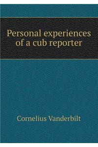 Personal Experiences of a Cub Reporter