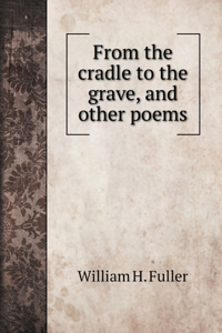 From the cradle to the grave, and other poems