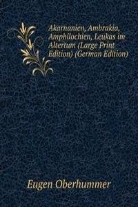 Akarnanien, Ambrakia, Amphilochien, Leukas im Altertum (Large Print Edition) (German Edition)