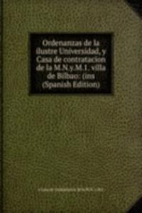 Ordenanzas de la ilustre Universidad, y Casa de contratacion de la M.N.y.M.1. villa de Bilbao: (ins (Spanish Edition)