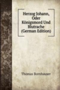 Herzog Johann, Oder Konigsmord Und Blutrache (German Edition)