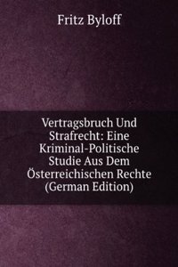 Vertragsbruch Und Strafrecht: Eine Kriminal-Politische Studie Aus Dem Osterreichischen Rechte (German Edition)