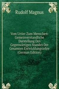 Vom Urtier Zum Menschen: Gemeinverstandliche Darstellung Des Gegenwartigen Standes Der Gesamten Entwicklungslehre (German Edition)
