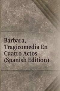 Barbara, Tragicomedia En Cuatro Actos (Spanish Edition)