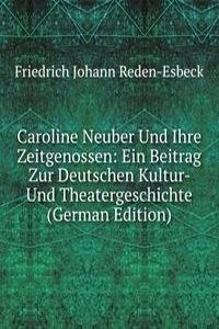 Caroline Neuber Und Ihre Zeitgenossen: Ein Beitrag Zur Deutschen Kultur- Und Theatergeschichte (German Edition)