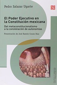 El Poder Ejecutivo En La Constitucion Mexicana: del Metaconstitucionalismo a la Constelacion de Autonomias