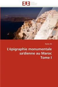 L'Épigraphie Monumentale Sa'dienne Au Maroc Tome I