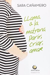 LLAMA A LA MATRONA. Parir, criar, amar