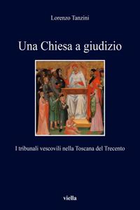Una Chiesa a Giudizio: I Tribunali Vescovili Nella Toscana del Trecento