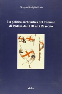 La Politica Archivistica del Comune Di Padova Dal XIII Al XIX Secolo