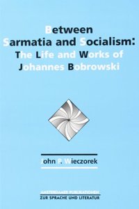 Between Sarmatia and Socialism: The Life and Works of Johannes Bobrowski: 139 (Amsterdamer Publikationen zur Sprache und Literatur)