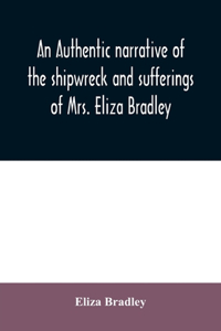 authentic narrative of the shipwreck and sufferings of Mrs. Eliza Bradley,