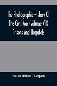 Photographic History Of The Civil War (Volume VII) Prisons And Hospitals