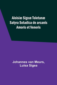 Aloisiæ Sigeæ Toletanæ Satyra Sotadica de arcanis Amoris et Veneris