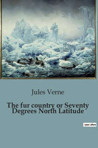 fur country or Seventy Degrees North Latitude