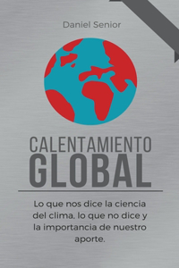 Calentamiento global, lo que nos dice la ciencia del clima, lo que no dice y la importancia de nuestro aporte.