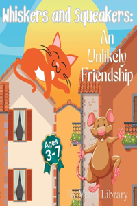 Whiskers and Squeakers The Tale of an Unlikely Friendship: A Children's Book About Friendship