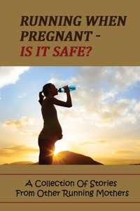 Running When Pregnant - Is It Safe?