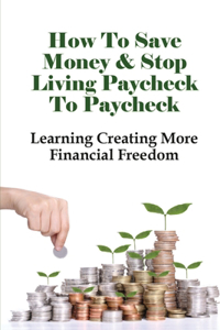 How To Save Money & Stop Living Paycheck To Paycheck