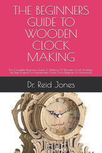 The Beginners Guide to Wooden Clock Making