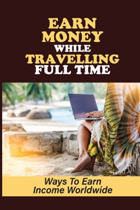 Earn Money While Travelling Full Time