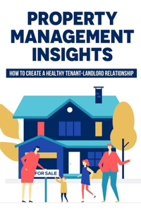 Property Management Insights: How To Create A Healthy Tenant-Landlord Relationship: Guide To Financing Rental Property