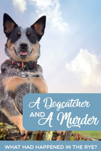 A Dogcatcher And A Murder What Had Happened In The Rye