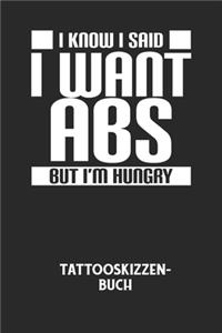 I KNOW I SAID I WANT ABS BUT I'M HUNGRY - Tattooskizzenbuch
