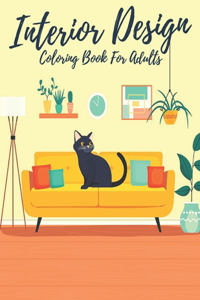 Interior Design Coloring Book For Adults: Home Coloring Book With Relaxing Pages of Home Design and Rooms idea, Kitchens and Dining Rooms, Living Rooms and many more ...