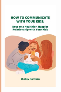 How to Communicate with Your Kids