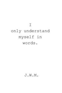 i only understand myself in words