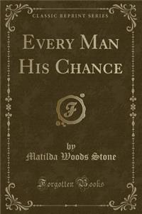 Every Man His Chance (Classic Reprint)