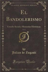 El Bandolerismo, Vol. 2: Estudio Social Y Memorias HistÃ³ricas (Classic Reprint)