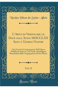 L'Arte di Verificare le Date dall'Anno MDCCLXX Sino a' Giorni Nostri, Vol. 15: Che Forma la Continuazione Dell' Opera Pubblicata Sotto un Tal Titolo, dai Religiosi Benedettini della Congregazione di San Mauro (Classic Reprint)