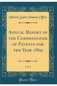Annual Report of the Commissioner of Patents for the Year 1869, Vol. 3 (Classic Reprint)